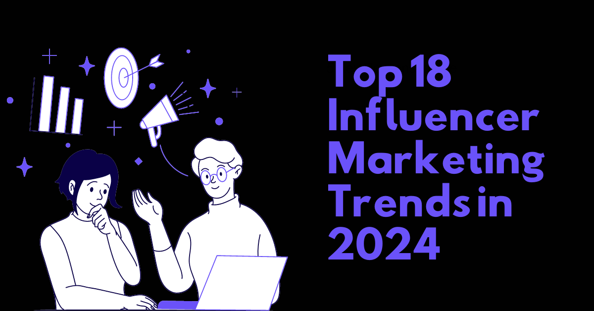 Top 18 Influencer Marketing Trends