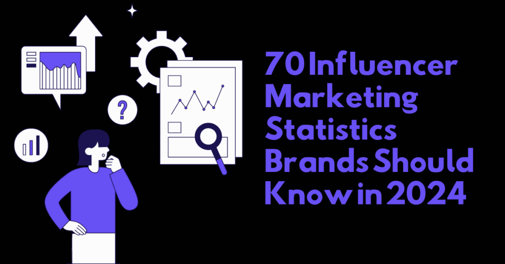 70 Influencer Marketing Statistics Brands Should Know in 2024
